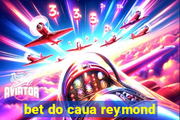 bet do caua reymond